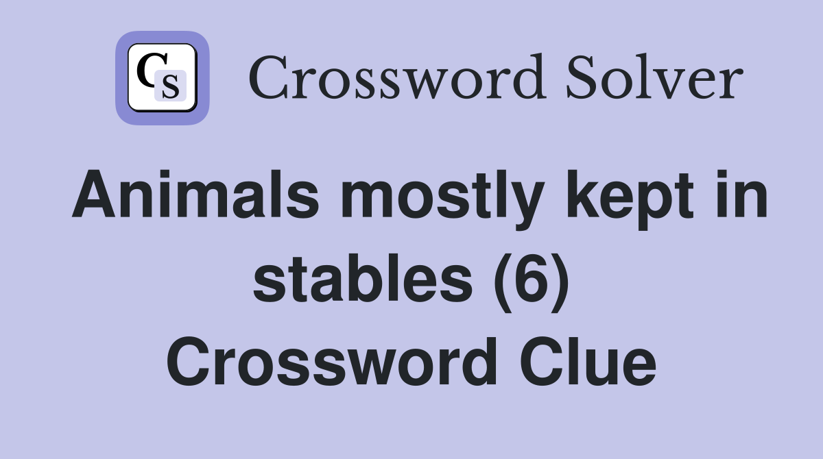 Animals mostly kept in stables (6) Crossword Clue
