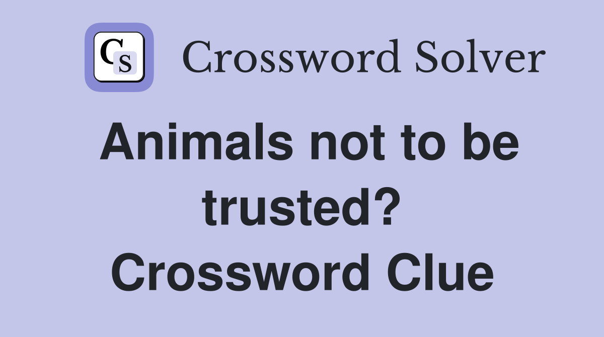Animals not to be trusted? Crossword Clue