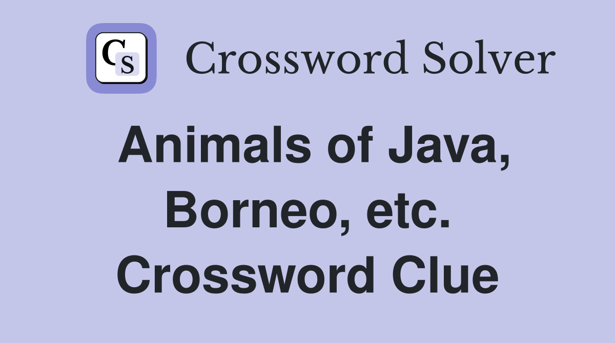 Animals of Java, Borneo, etc. Crossword Clue
