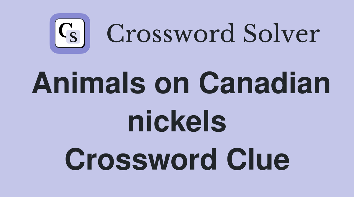 Animals on Canadian nickels Crossword Clue