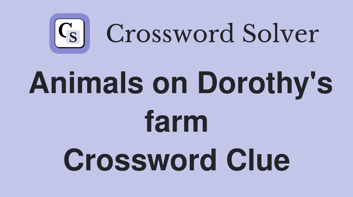 Animals on Dorothy's farm Crossword Clue