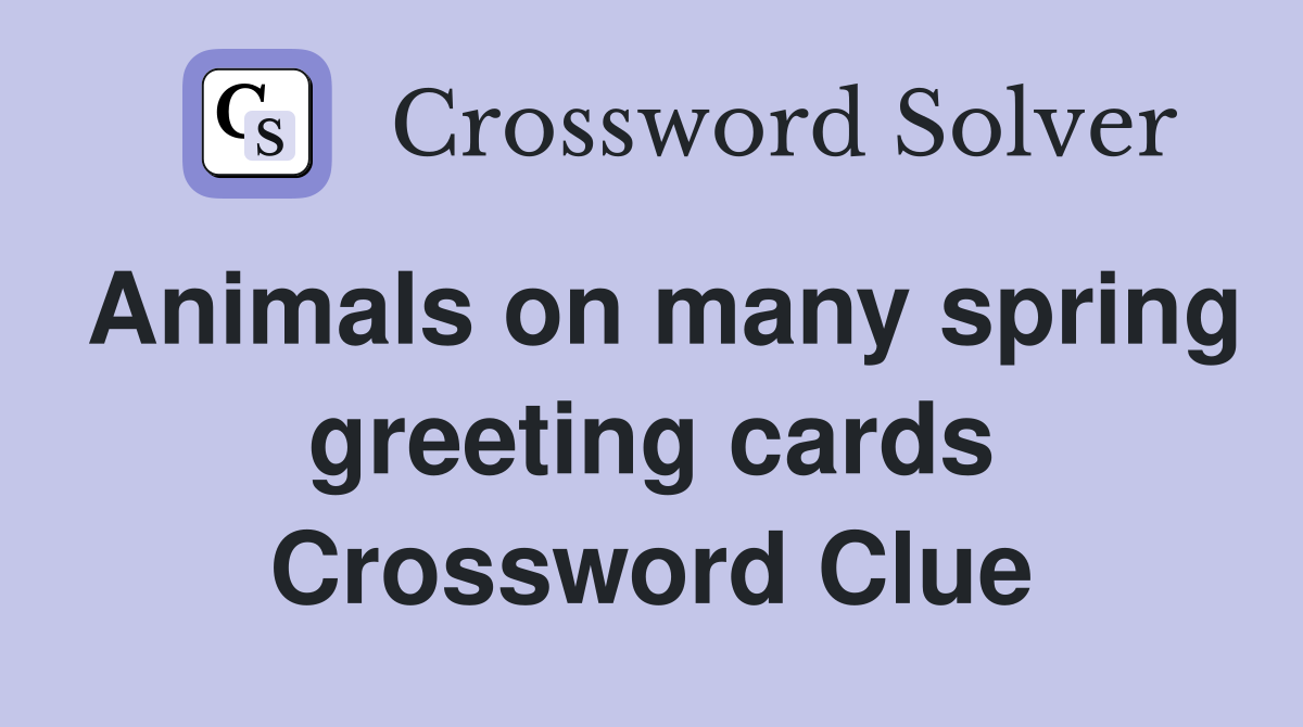 Animals on many spring greeting cards Crossword Clue