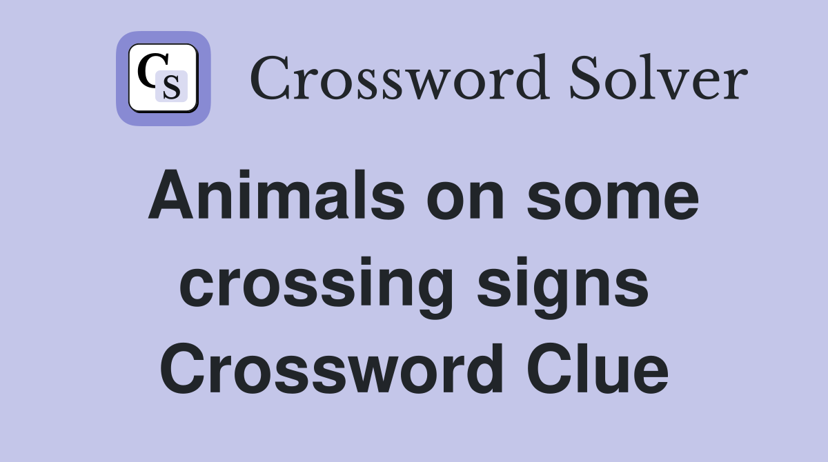 Animals on some crossing signs Crossword Clue