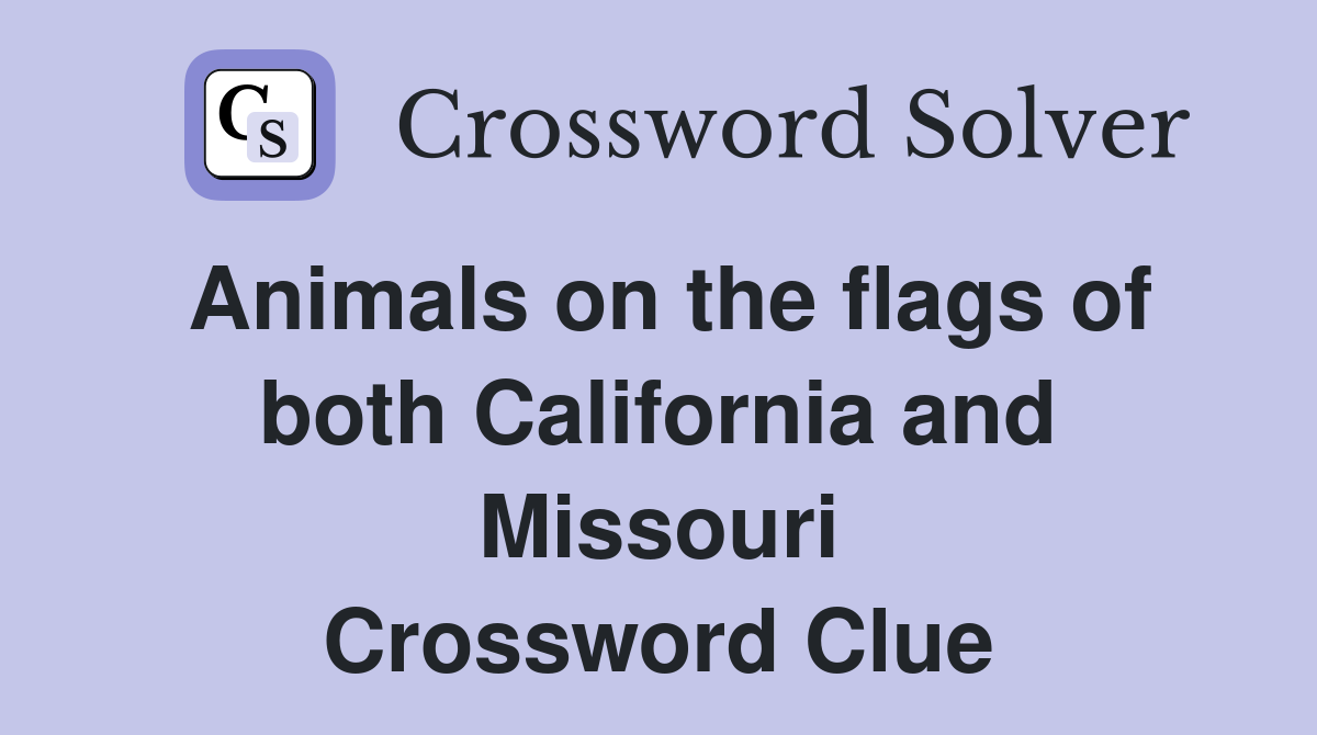 Animals on the flags of both California and Missouri Crossword Clue