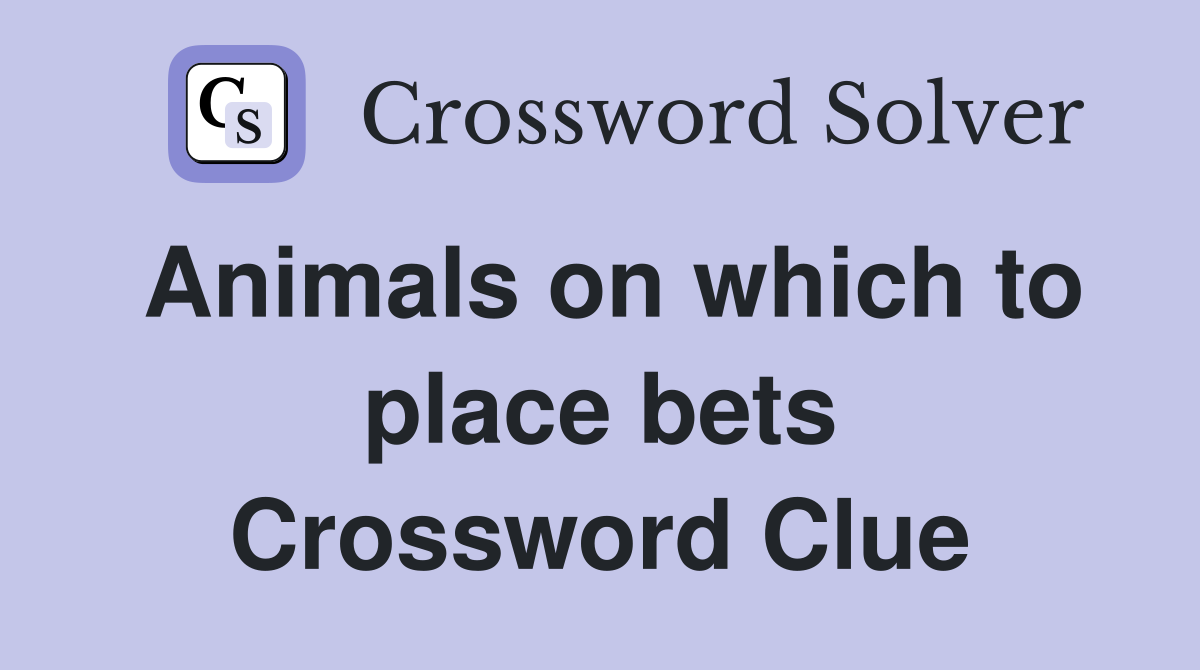 Animals on which to place bets Crossword Clue
