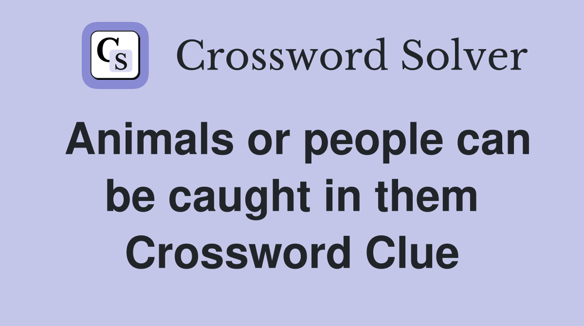Animals or people can be caught in them Crossword Clue