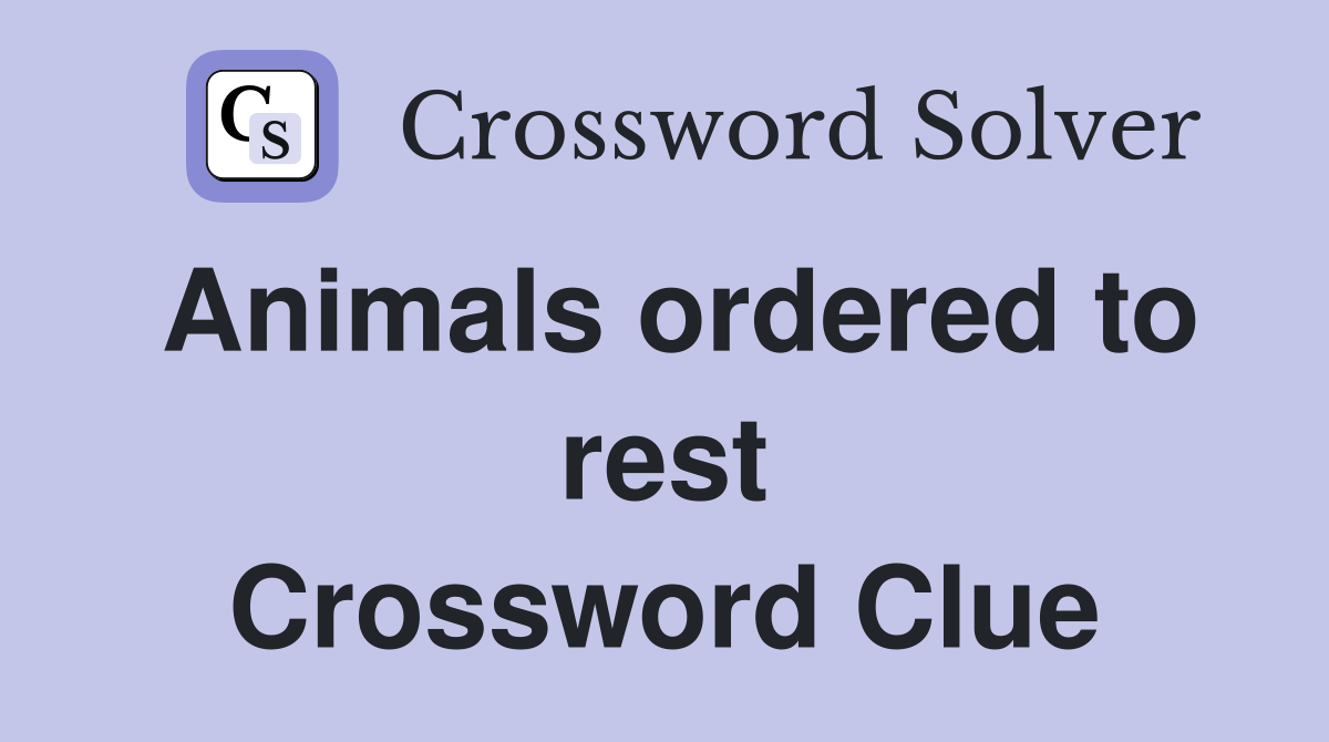Animals ordered to rest Crossword Clue
