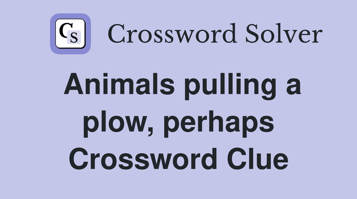Animals pulling a plow, perhaps Crossword Clue