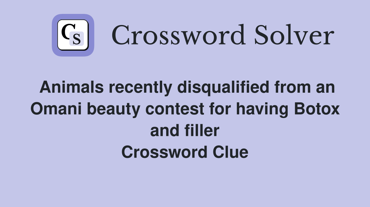 Animals recently disqualified from an Omani beauty contest for having Botox and filler Crossword Clue