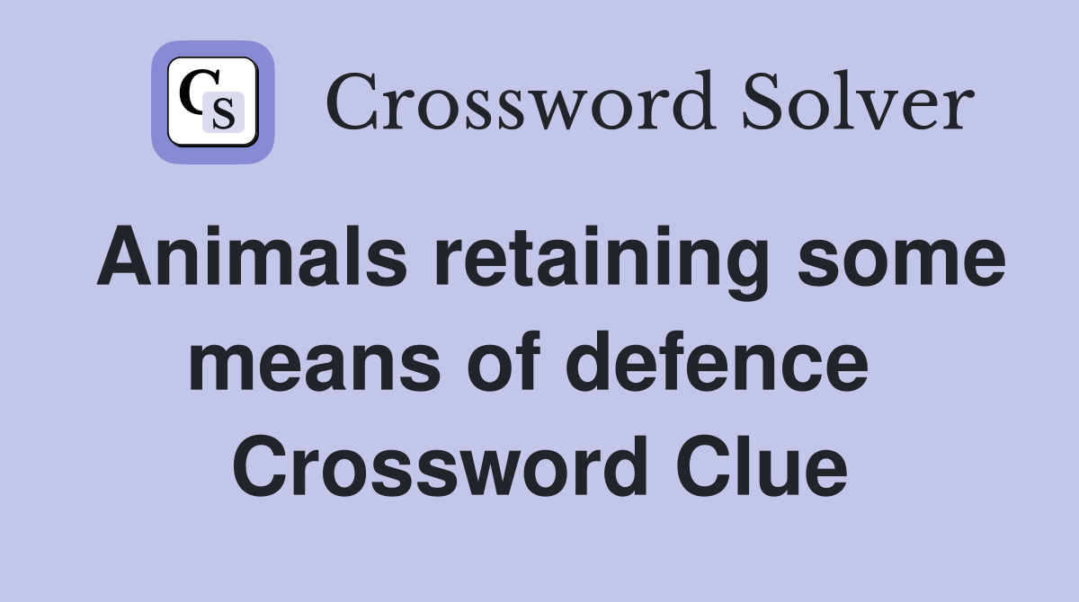 Animals retaining some means of defence  Crossword Clue