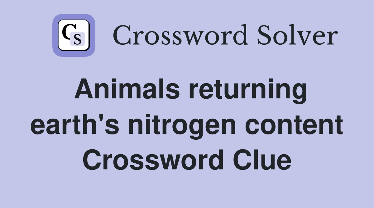 Animals returning earth's nitrogen content Crossword Clue