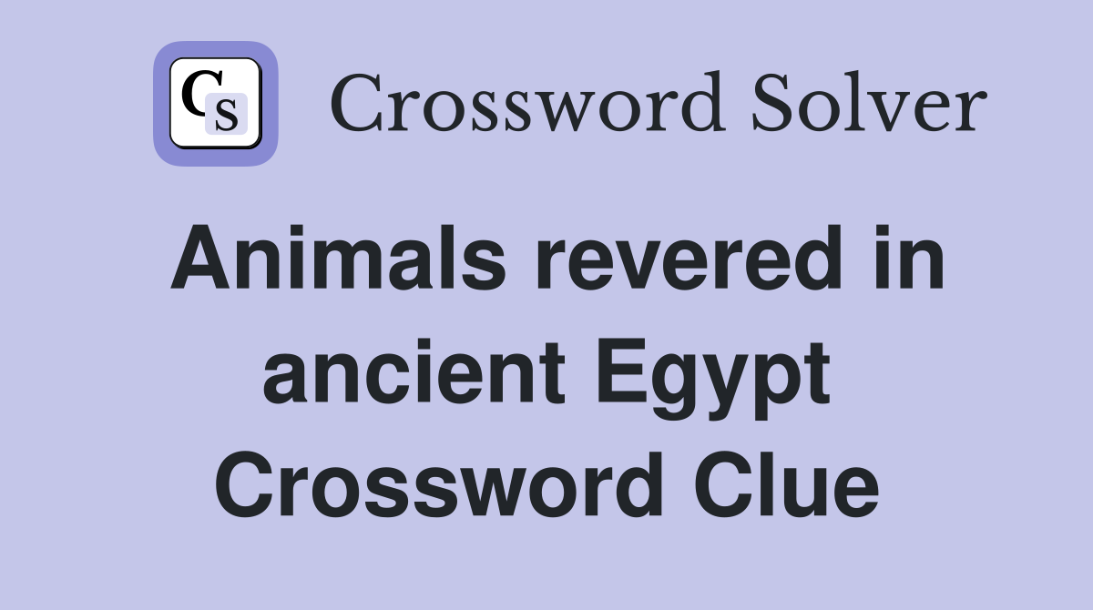 Animals revered in ancient Egypt Crossword Clue