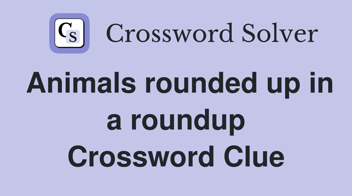 Animals rounded up in a roundup Crossword Clue