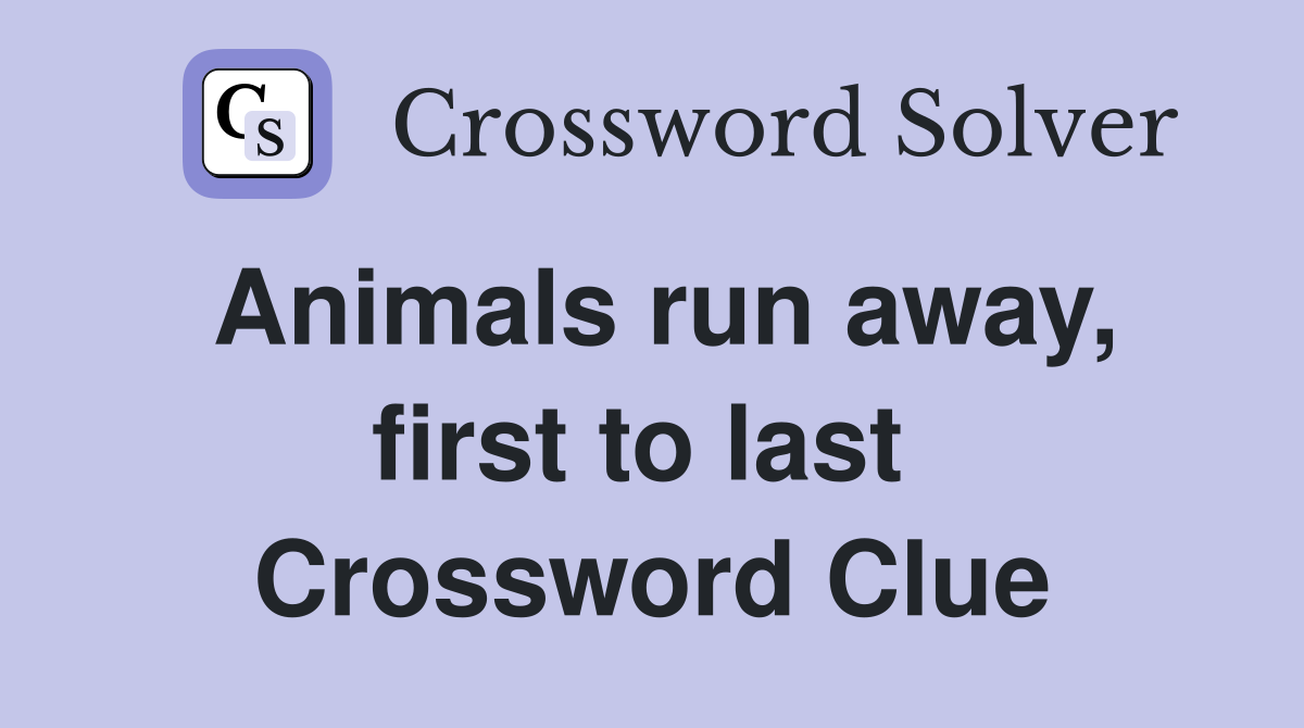 Animals run away, first to last  Crossword Clue