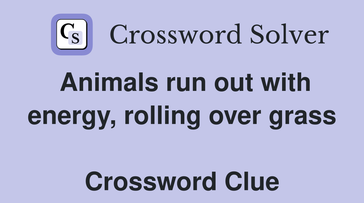 Animals run out with energy, rolling over grass  Crossword Clue