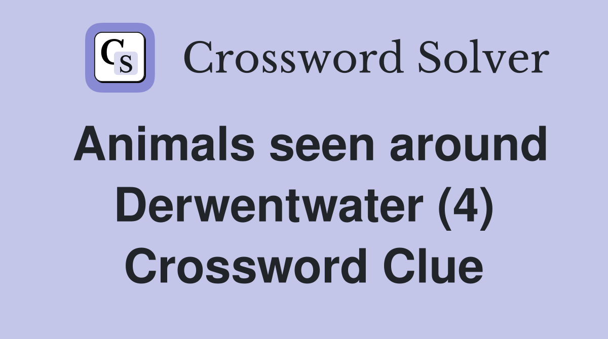 Animals seen around Derwentwater (4) Crossword Clue