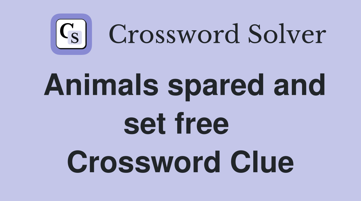 Animals spared and set free  Crossword Clue
