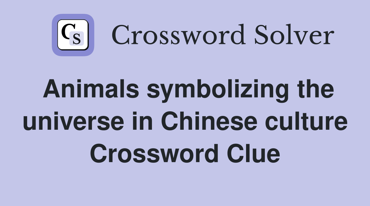Animals symbolizing the universe in Chinese culture Crossword Clue