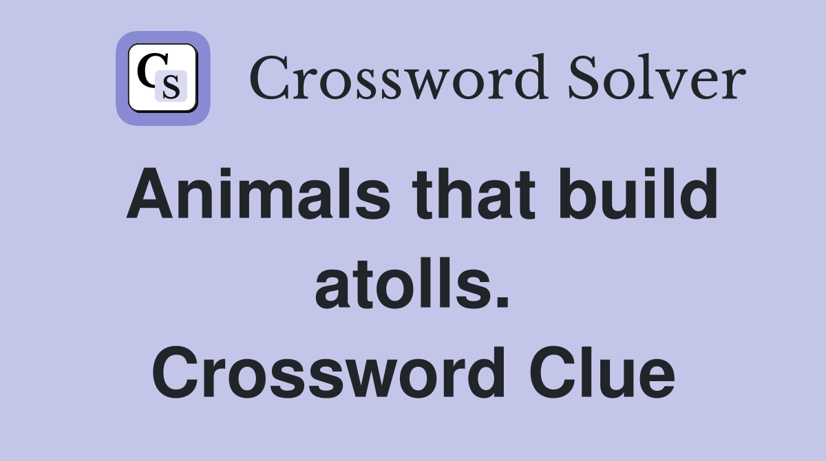 Animals that build atolls. Crossword Clue