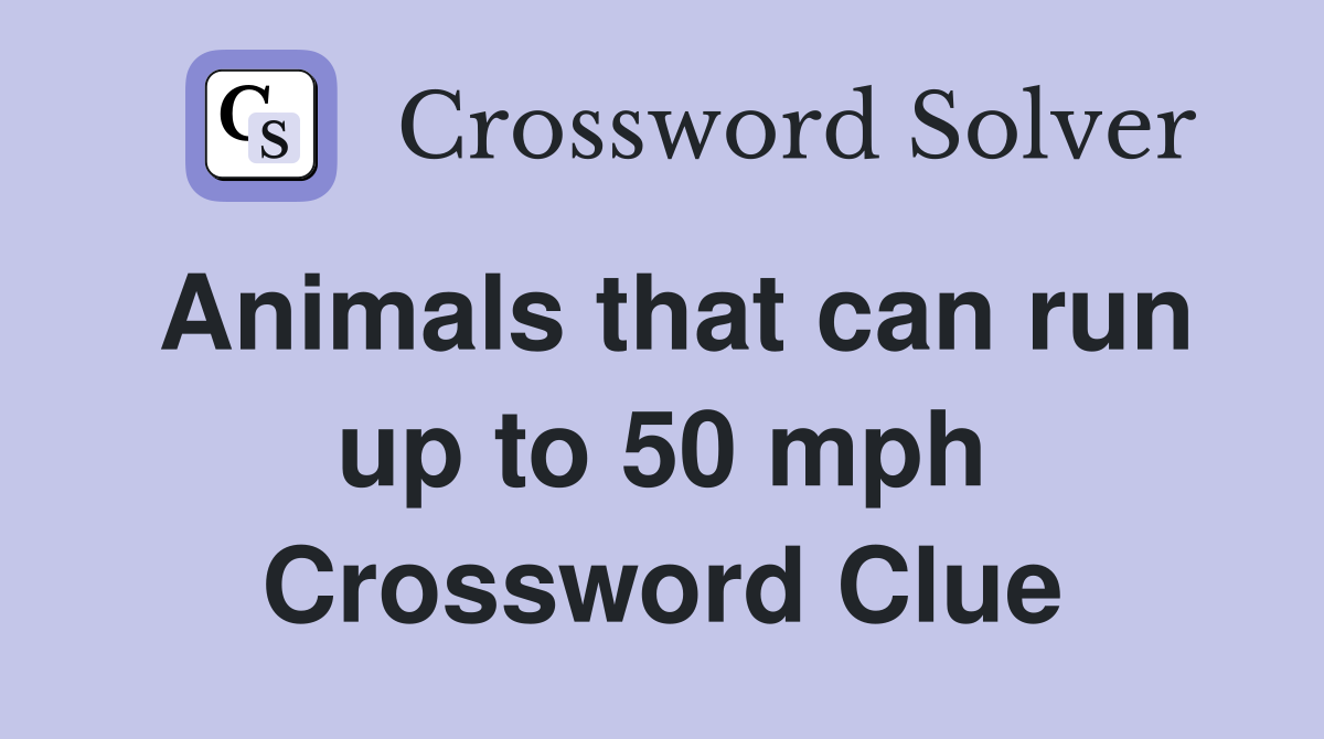 Animals that can run up to 50 mph Crossword Clue