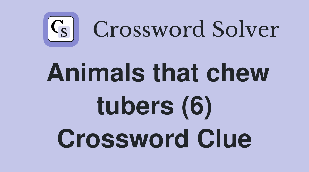Animals that chew tubers (6) Crossword Clue