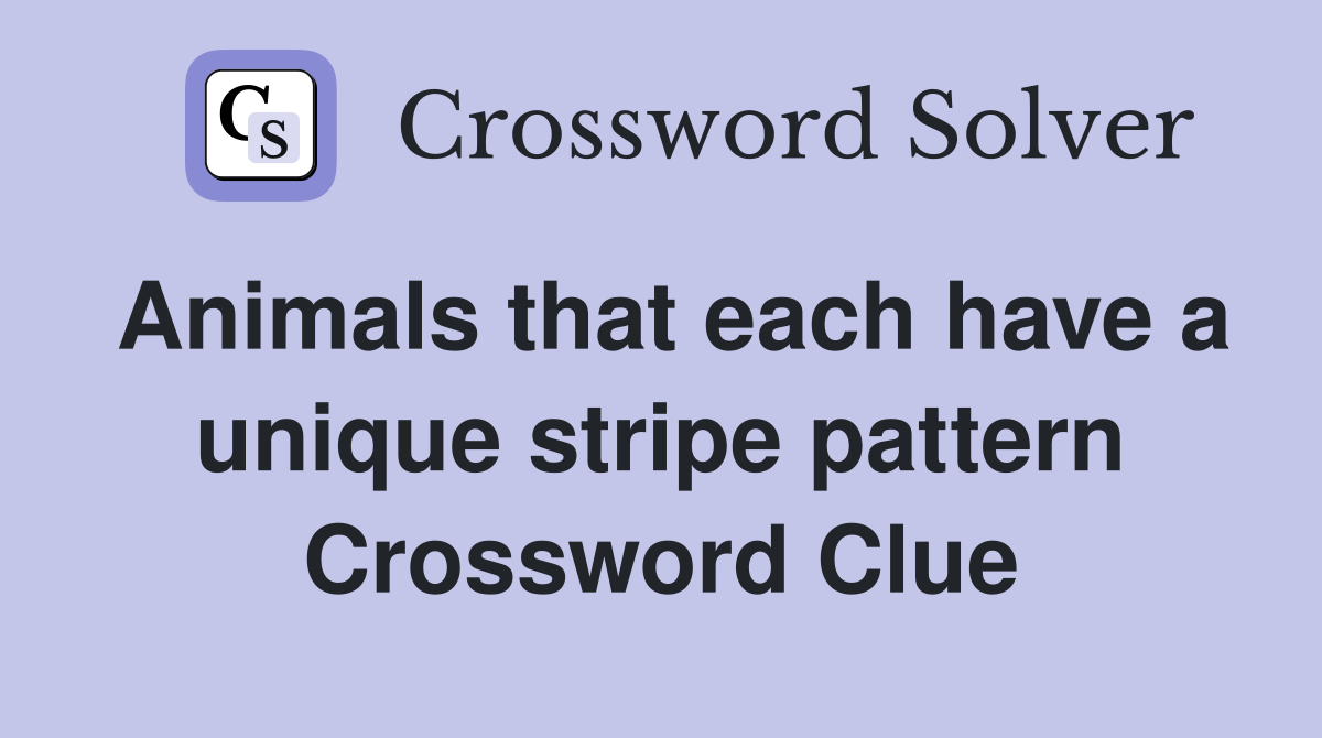Animals that each have a unique stripe pattern Crossword Clue