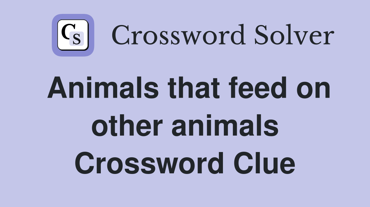 Animals that feed on other animals Crossword Clue