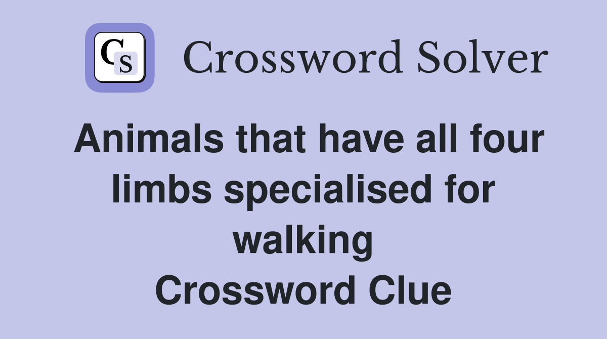 Animals that have all four limbs specialised for walking Crossword Clue