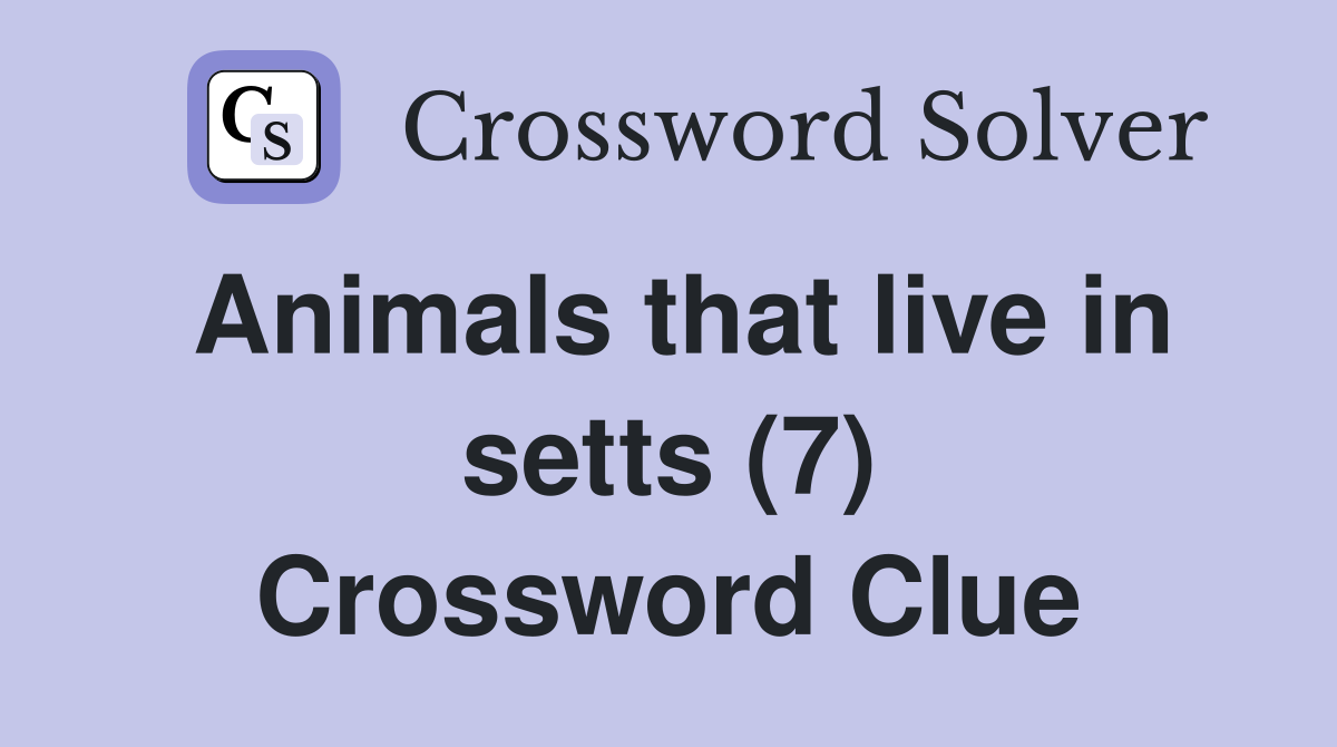 Animals that live in setts (7) Crossword Clue