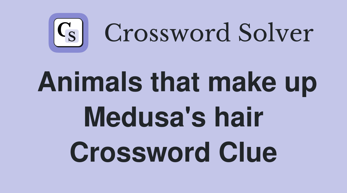 Animals that make up Medusa's hair Crossword Clue