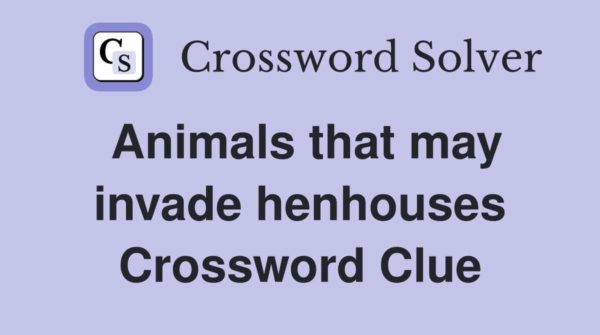 Animals that may invade henhouses Crossword Clue