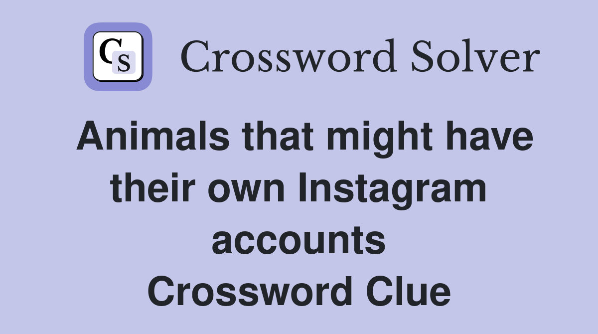 Animals that might have their own Instagram accounts Crossword Clue