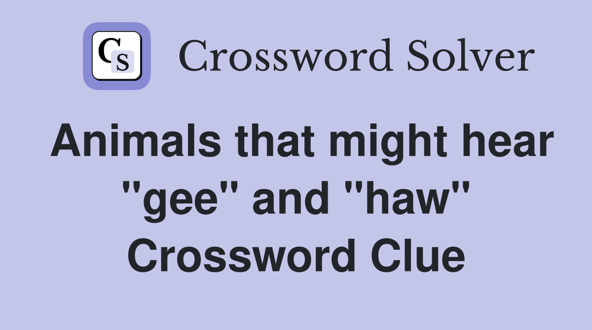 Animals that might hear "gee" and "haw" Crossword Clue