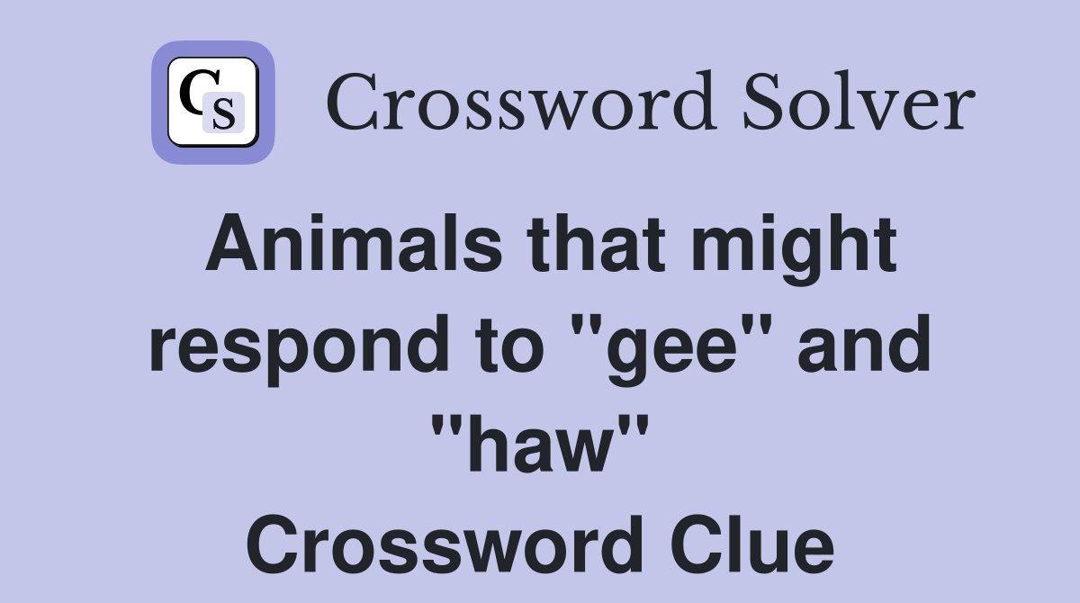 Animals that might respond to "gee" and "haw" Crossword Clue