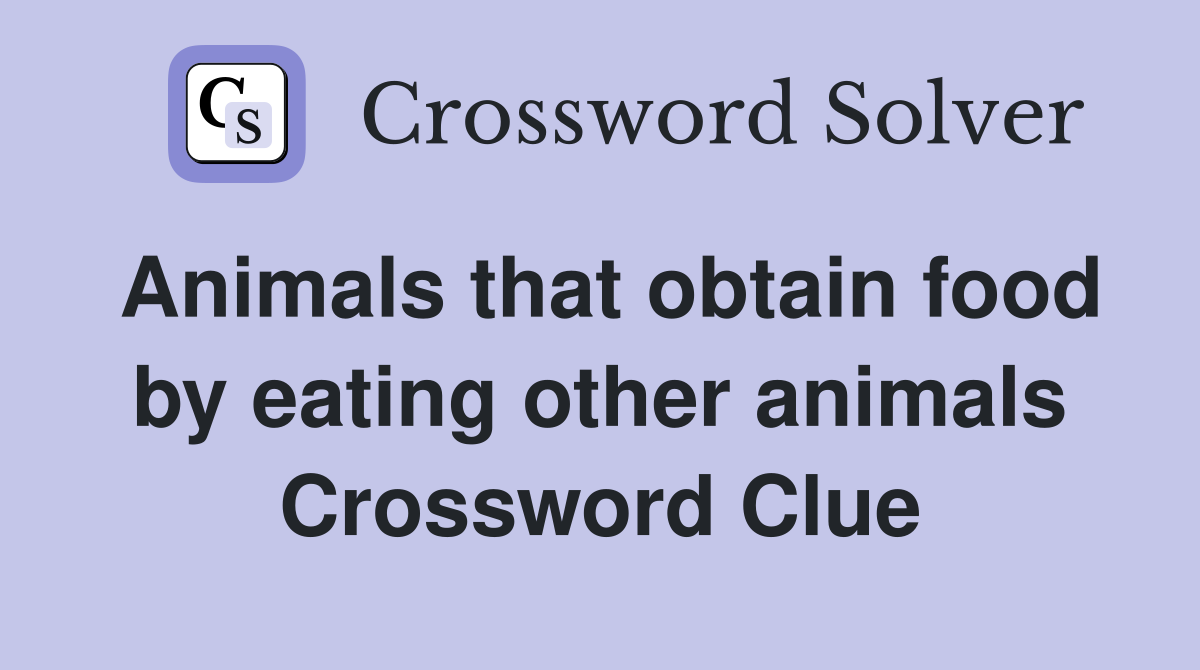 Animals that obtain food by eating other animals Crossword Clue