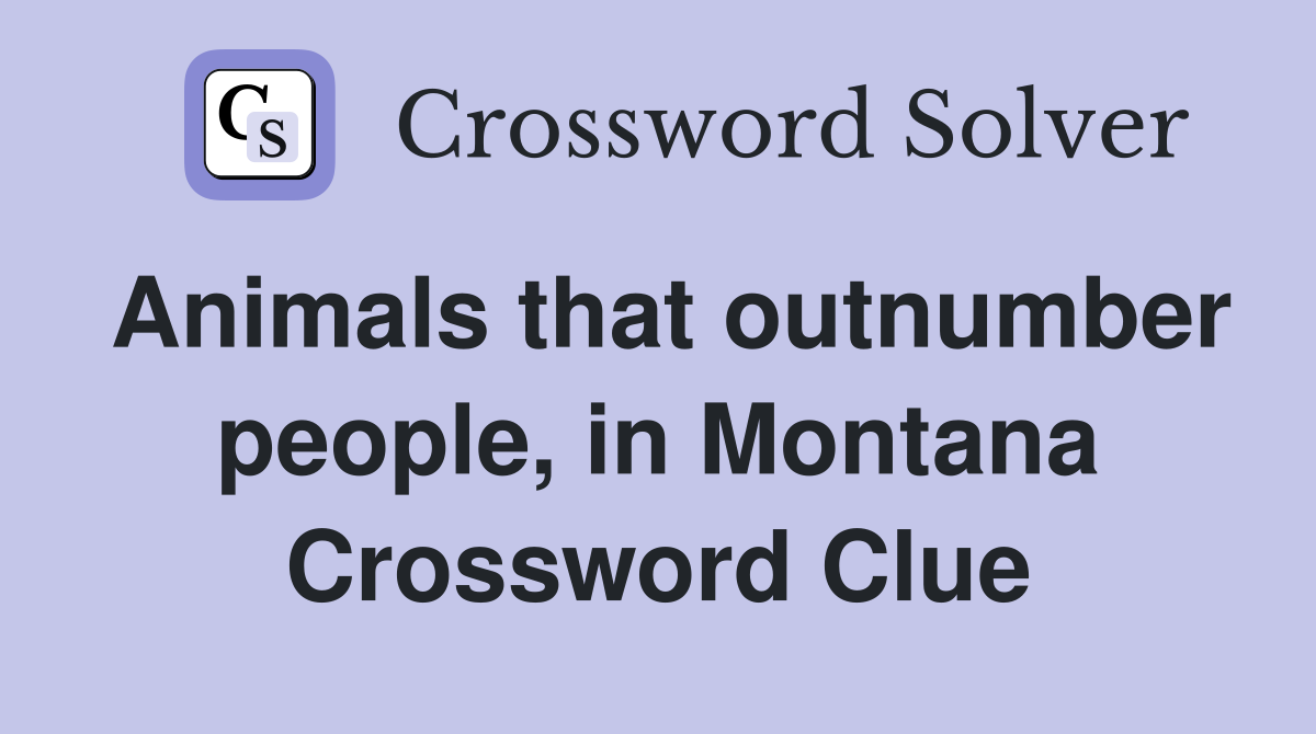 Animals that outnumber people, in Montana Crossword Clue
