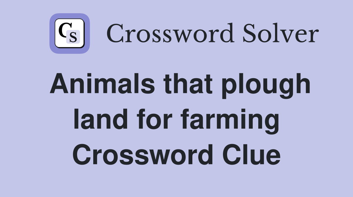 Animals that plough land for farming Crossword Clue