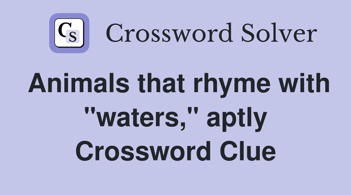 Animals that rhyme with "waters," aptly Crossword Clue