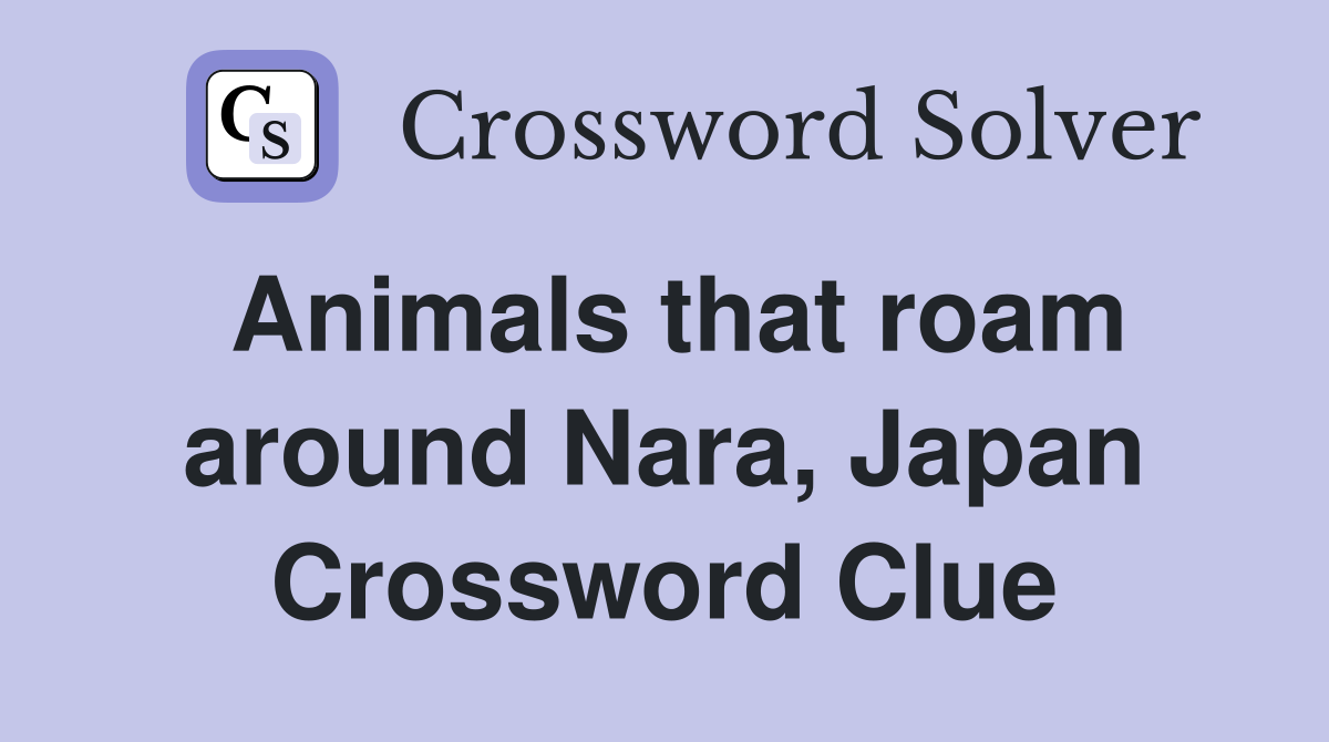 Animals that roam around Nara, Japan Crossword Clue