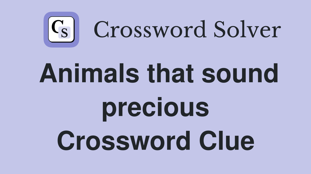 Animals that sound precious Crossword Clue