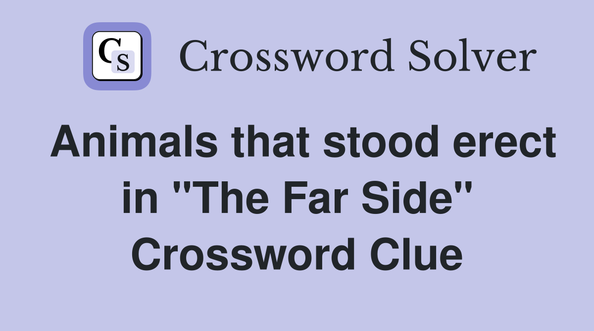 Animals that stood erect in "The Far Side" Crossword Clue