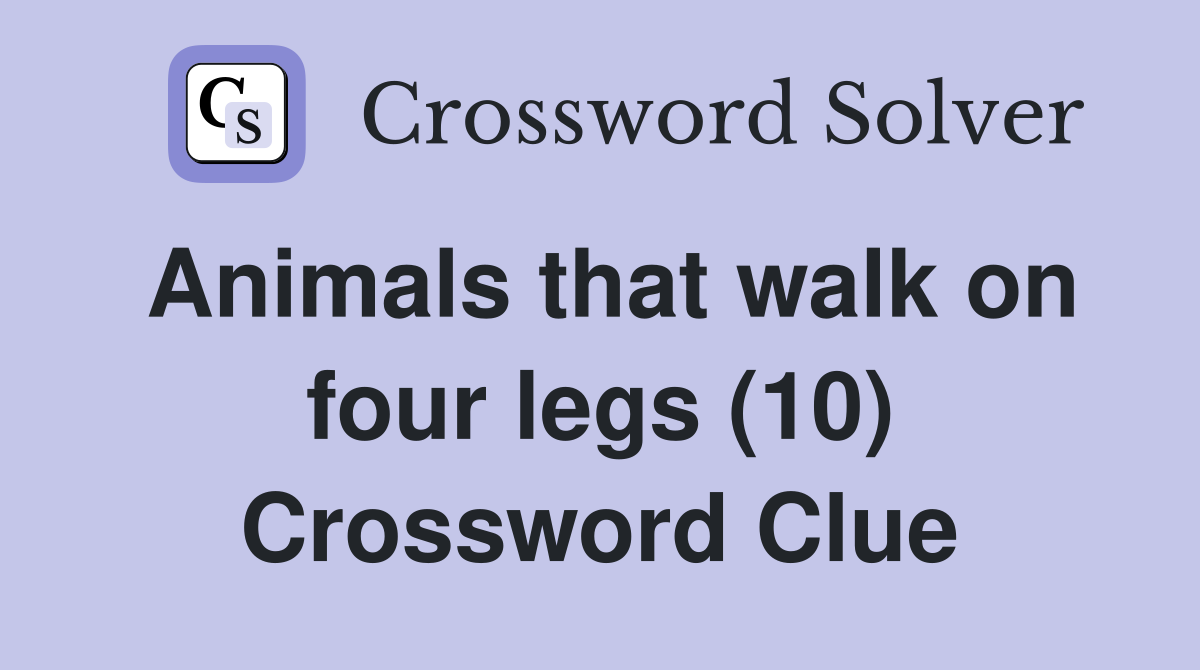 Animals that walk on four legs (10) Crossword Clue