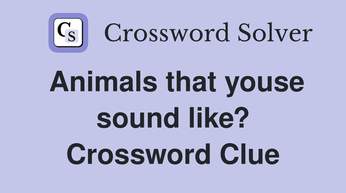 Animals that youse sound like? Crossword Clue