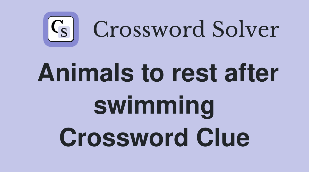 Animals to rest after swimming Crossword Clue