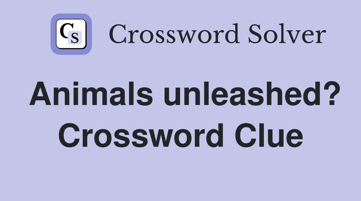Animals unleashed? Crossword Clue