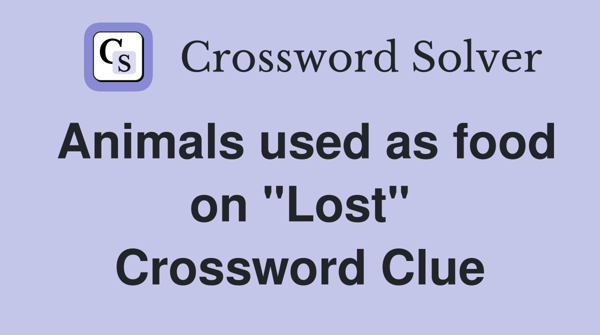 Animals used as food on "Lost" Crossword Clue