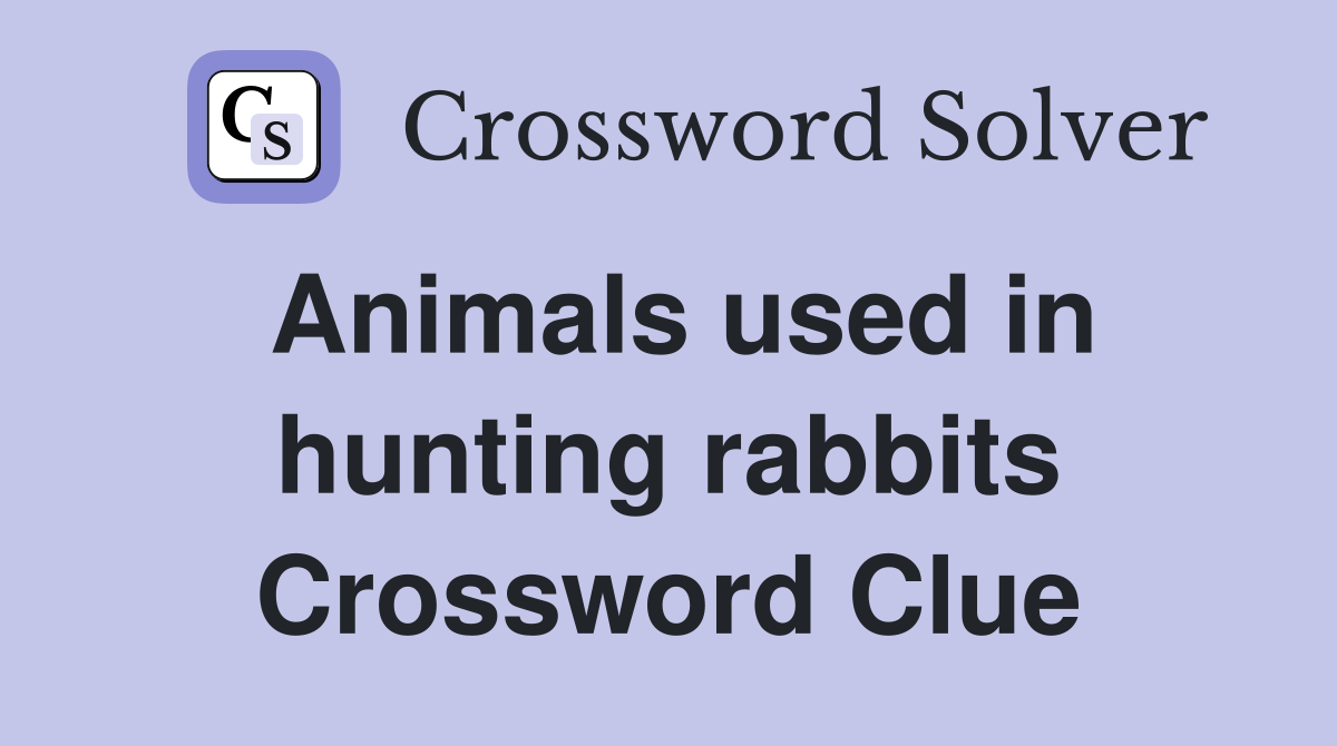 Animals used in hunting rabbits Crossword Clue