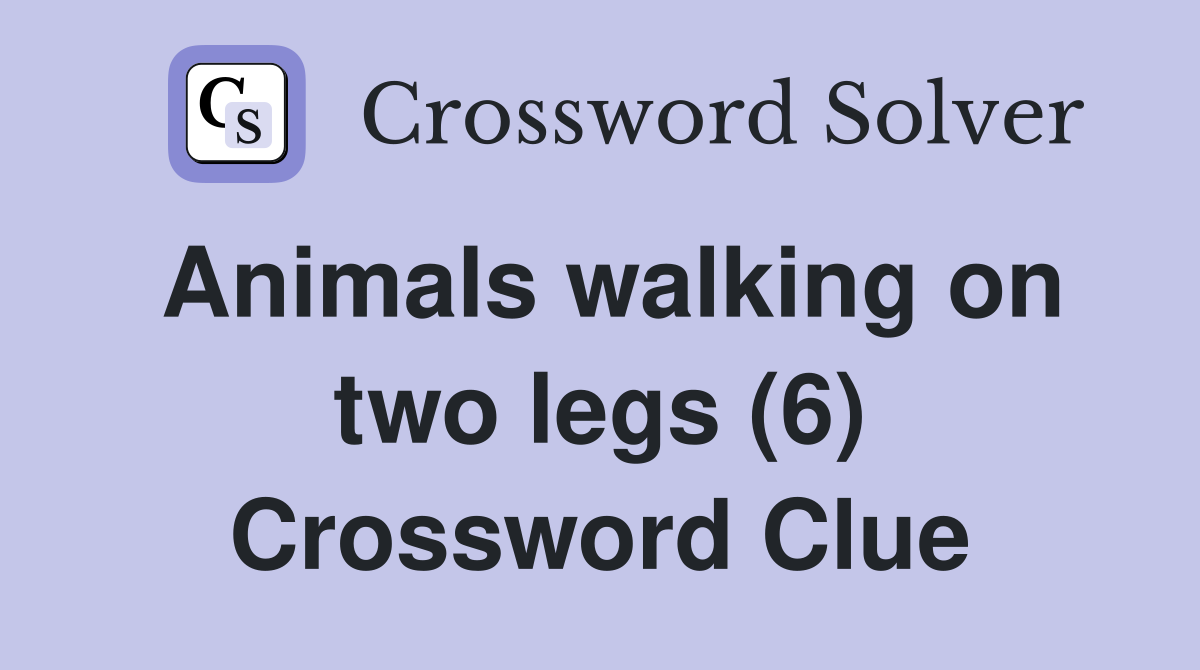 Animals walking on two legs (6) Crossword Clue
