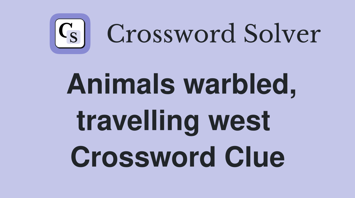 Animals warbled, travelling west  Crossword Clue