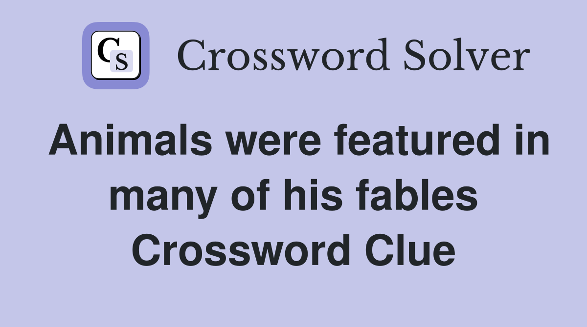 Animals were featured in many of his fables Crossword Clue